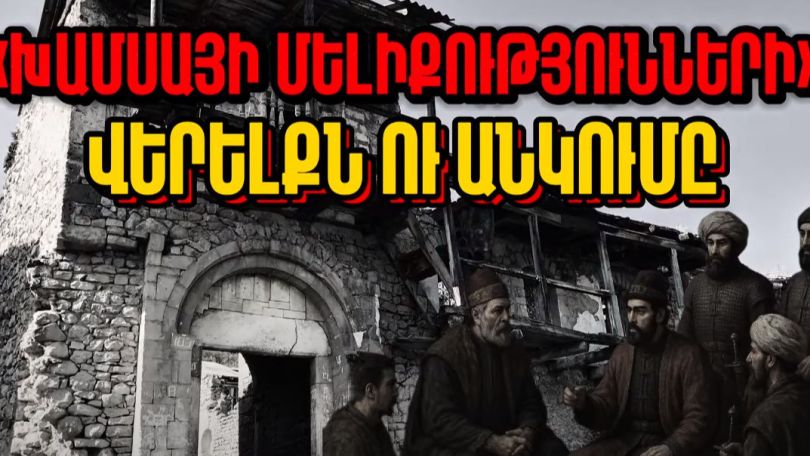 Խամսայի մելիքությունների վերելքն ու անկումը. Արցախի պատմությունը՝ մաս 6-րդ