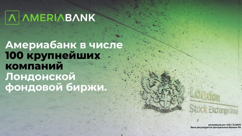Америабанк стал первой армянской компанией, включённой в список 100 крупнейших компаний Лондонской фондовой биржи, в составе Lion Finance Group