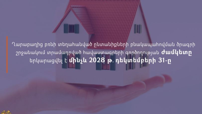 Արցախից բռնի տեղահանված ընտանիքների բնակապահովման ծրագրի շրջանակում տրամադրված հավաստագրերի գործողության ժամկետը երկարացվել է մինչև 2028 թ. դեկտեմբերի 31-ը